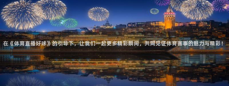 在《体育直播好球》的引导下，让我们一起更多精彩瞬间，共同见证体育赛事的魅力与精彩！